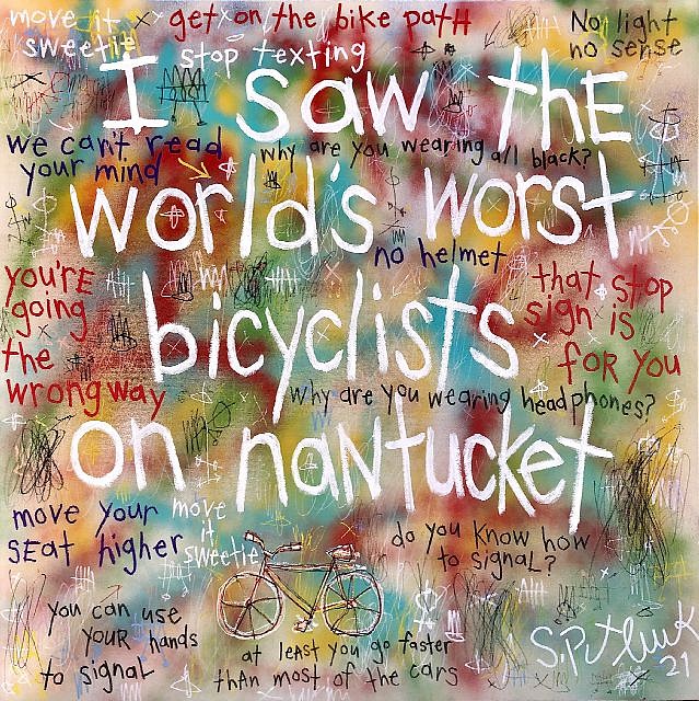 Stephen Pitliuk, I Saw The World's Worst Bicyclist on Nantucket, 2021
mixed media on canvas, 36 x 36 in. (91.4 x 91.4 cm)
SP082101